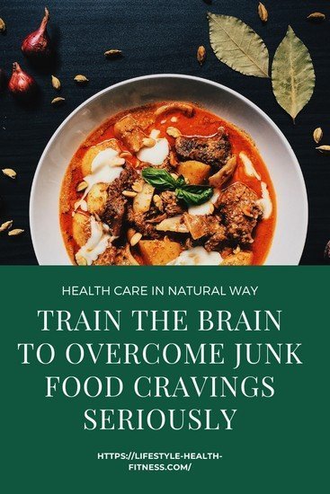 Train the brain to overcome junk food cravings seriously