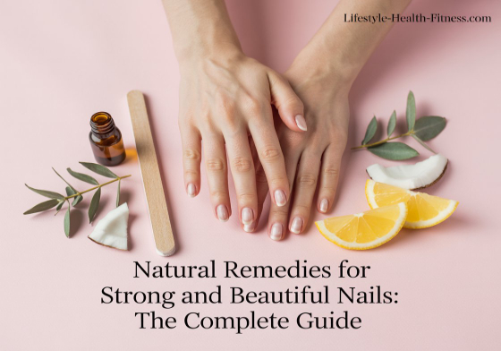 Nail Care And Natural Remedies: The Complete Guide for Beautiful Nails